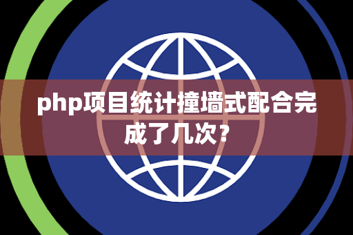 php项目统计撞墙式配合完成了几次？
