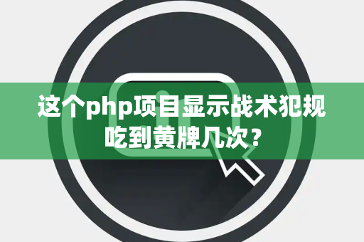 这个php项目显示战术犯规吃到黄牌几次？
