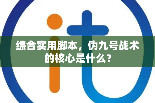 综合实用脚本，伪九号战术的核心是什么？