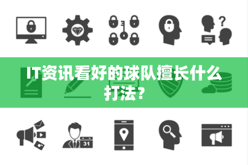 IT资讯看好的球队擅长什么打法？