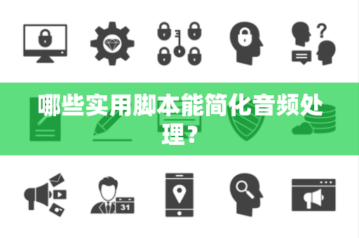 哪些实用脚本能简化音频处理？