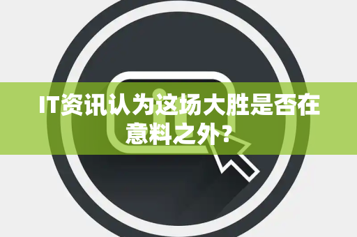 IT资讯认为这场大胜是否在意料之外？
