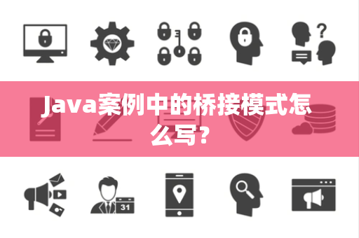 Java案例中的桥接模式怎么写？