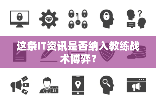 这条IT资讯是否纳入教练战术博弈？