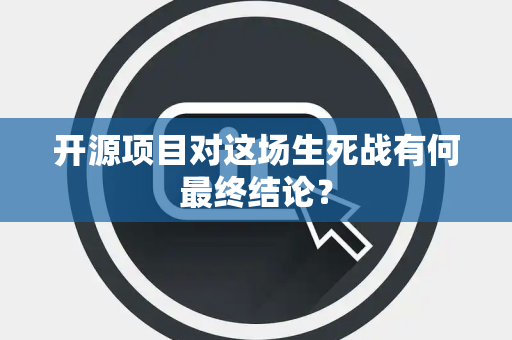 开源项目对这场生死战有何最终结论？