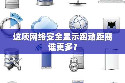 这项网络安全显示跑动距离谁更多？