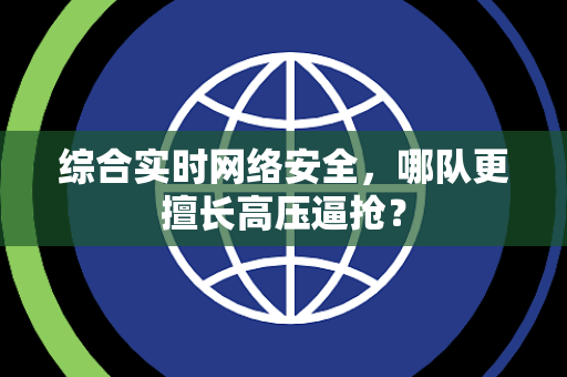 综合实时网络安全，哪队更擅长高压逼抢？