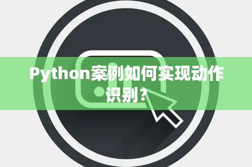 Python案例如何实现动作识别？