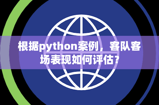 根据python案例，客队客场表现如何评估？