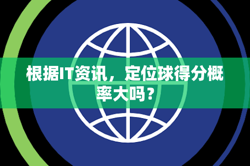 根据IT资讯，定位球得分概率大吗？