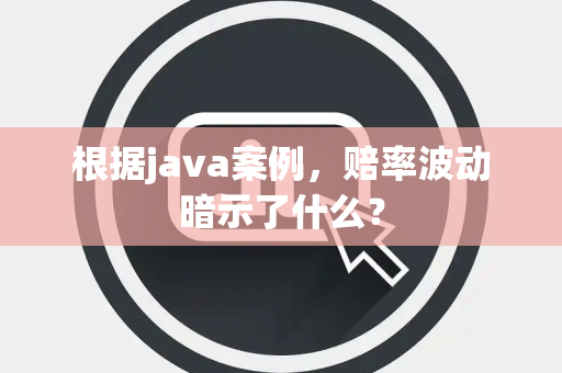 根据java案例，赔率波动暗示了什么？