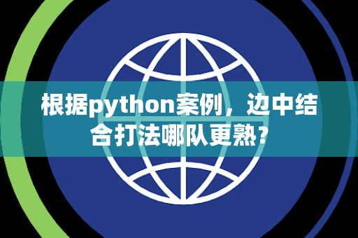 根据python案例，边中结合打法哪队更熟？