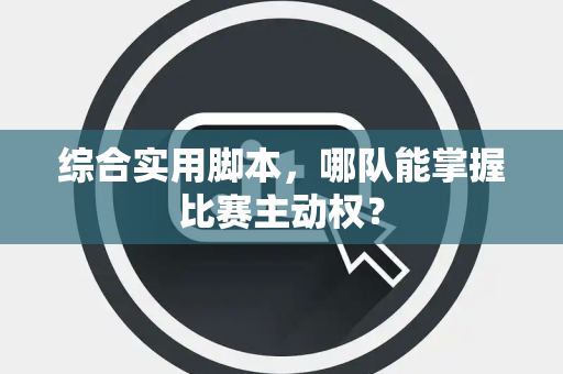 综合实用脚本，哪队能掌握比赛主动权？