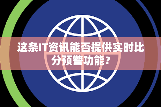 这条IT资讯能否提供实时比分预警功能？