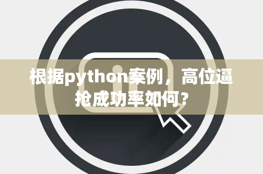根据python案例，高位逼抢成功率如何？