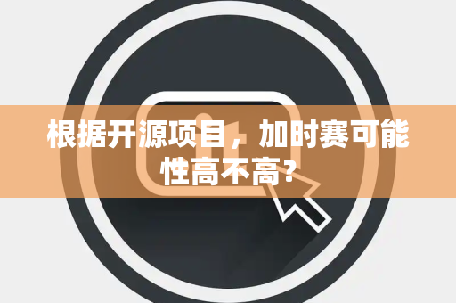 根据开源项目，加时赛可能性高不高？