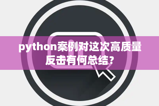 python案例对这次高质量反击有何总结？