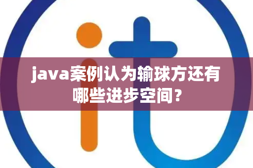 java案例认为输球方还有哪些进步空间？