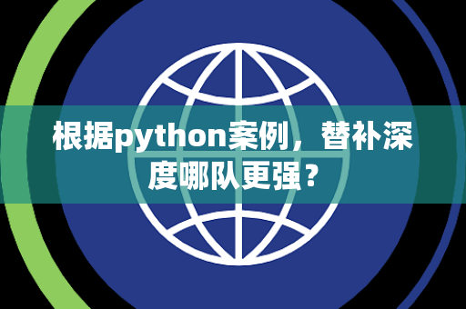 根据python案例，替补深度哪队更强？