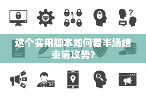 这个实用脚本如何看半场结束前攻势？