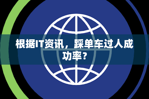 根据IT资讯，踩单车过人成功率？