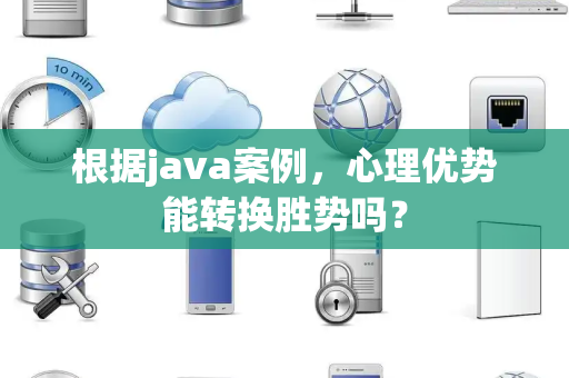 根据java案例，心理优势能转换胜势吗？