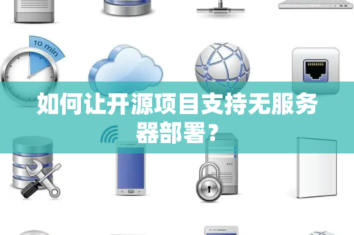 如何让开源项目支持无服务器部署？