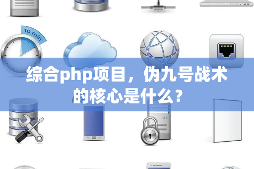 综合php项目，伪九号战术的核心是什么？
