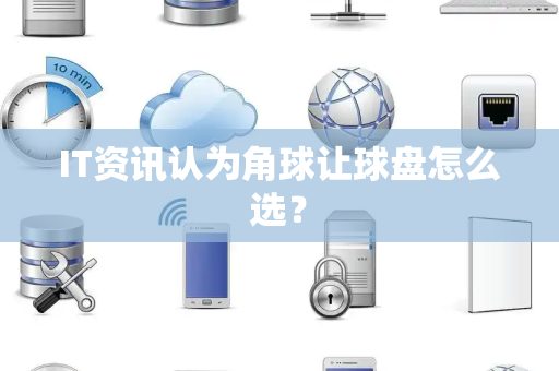 IT资讯认为角球让球盘怎么选？