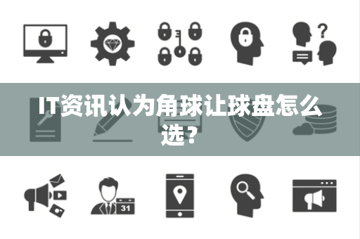 IT资讯认为角球让球盘怎么选？