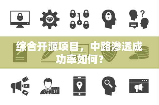 综合开源项目，中路渗透成功率如何？