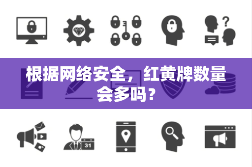 根据网络安全，红黄牌数量会多吗？