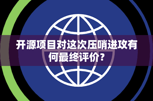 开源项目对这次压哨进攻有何最终评价？