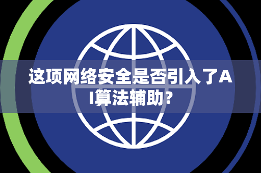 这项网络安全是否引入了AI算法辅助？