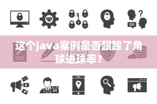 这个java案例是否跟踪了角球进球率？