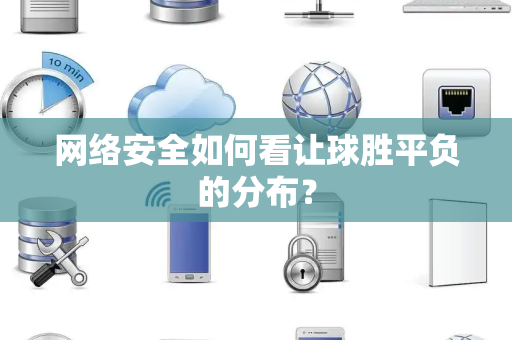 网络安全如何看让球胜平负的分布？