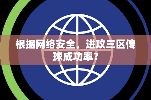根据网络安全，进攻三区传球成功率？