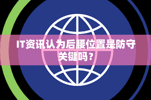 IT资讯认为后腰位置是防守关键吗？