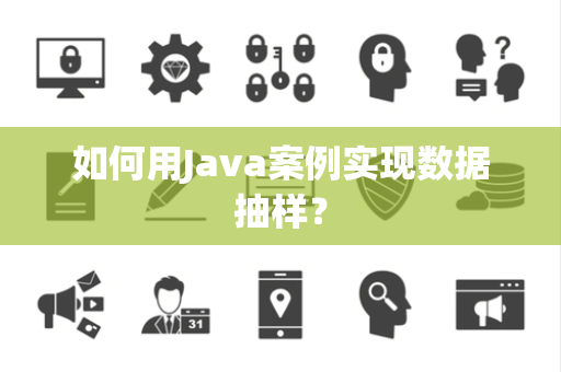 如何用Java案例实现数据抽样？