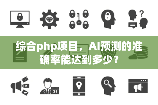 综合php项目，AI预测的准确率能达到多少？