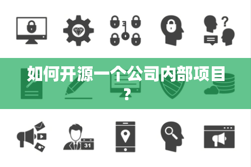 如何开源一个公司内部项目？