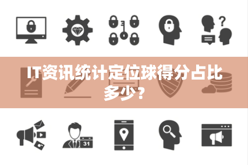 IT资讯统计定位球得分占比多少？