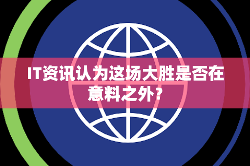 IT资讯认为这场大胜是否在意料之外？