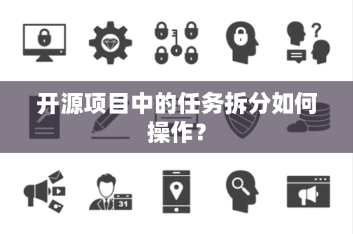 开源项目中的任务拆分如何操作？