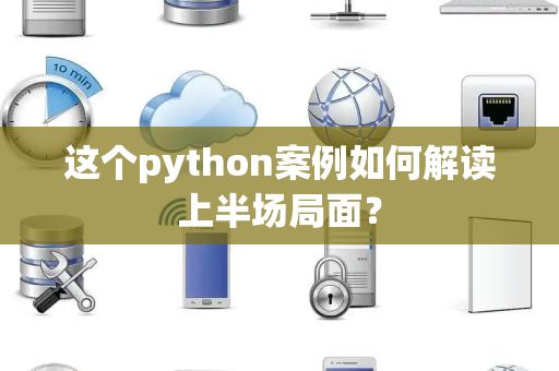 这个python案例如何解读上半场局面？