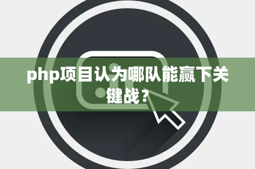php项目认为哪队能赢下关键战？