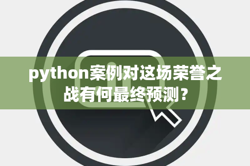 python案例对这场荣誉之战有何最终预测？