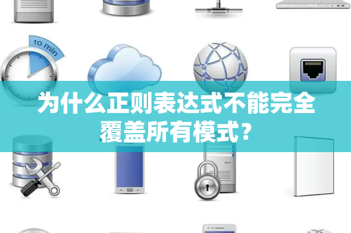 为什么正则表达式不能完全覆盖所有模式？
