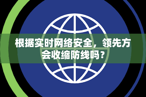 根据实时网络安全，领先方会收缩防线吗？