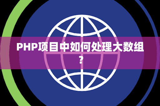 PHP项目中如何处理大数组？